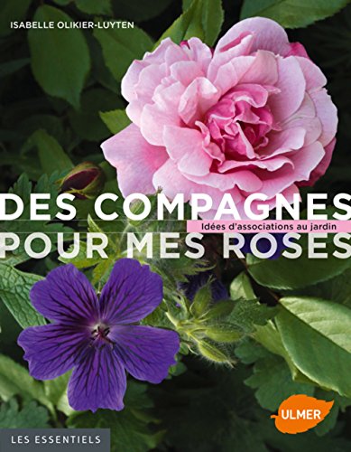 Des compagnes pour mes roses : Idées d'associations au jardin (Les Essentiels)