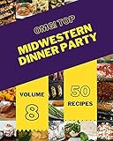 OMG! Top 50 Midwestern Dinner Party Recipes Volume 8: The Best Midwestern Dinner Party Cookbook that Delights Your Taste Buds (English Edition)
