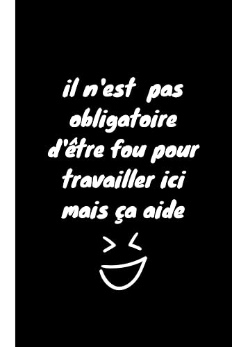 il n'est pas obligatoire d'être fou pour travailler ici mais ça aide: idée cadeau noël , départ collègue travail femme et homme, équipe 110 page / 6*9