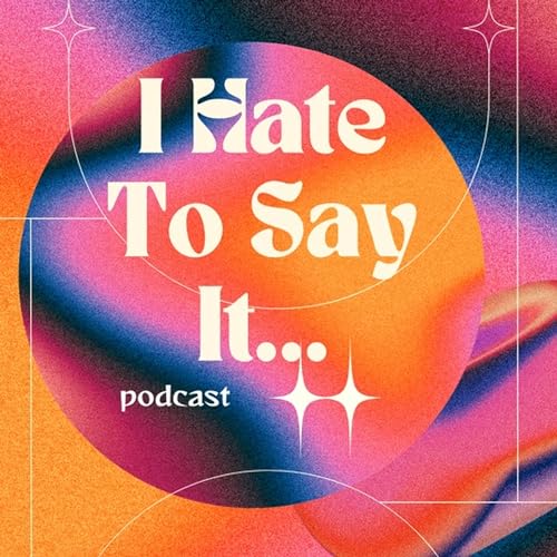 I HATE TO SAY IT PODCAST