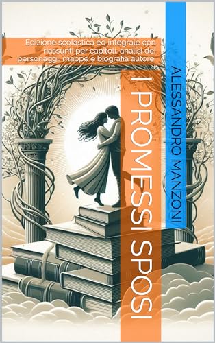  I PROMESSI SPOSI: Edizione scolastica ed integrale con riassunti per capitoli, analisi dei personaggi, mappe e biografia autore.