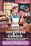 Das vergiftete Gebäck: Ein gemütlicher Bäckerei-Krimi aus der Kleinstadt voller Donuts, Täuschung und Gefahr