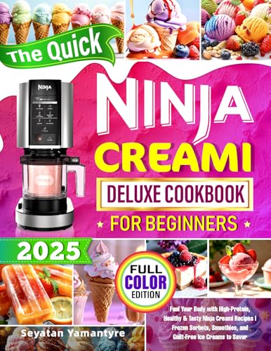 The Quick Ninja Creami Deluxe Cookbook for Beginners: Fuel Your Body with High-Protein, Healthy & Tasty Ninja Creami Recipes | Frozen Sorbets, Smoothies, and Guilt-Free Ice Creams to Savor