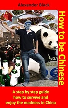 Paperback How to be Chinese: A step by step guide how to survive and enjoy the madness in China Book