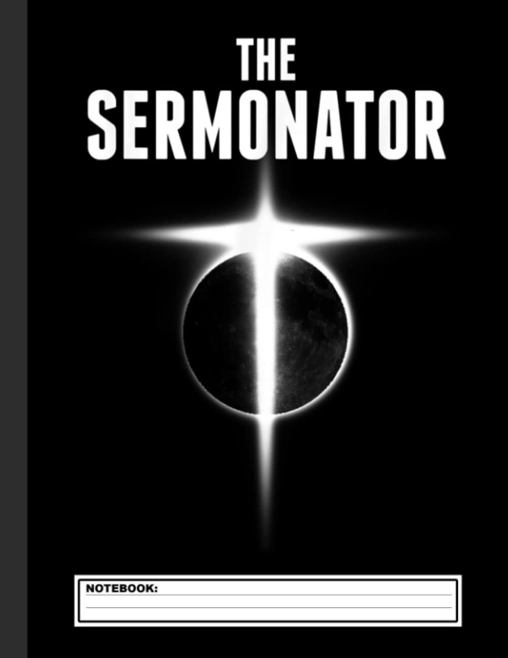 The Sermonator Pastor Notebook: Pastor Notebook With 120 Lined Pages, A Great Appreciation Gift Idea For Woman, Man Preachers To Prepare Their Sermons And Messages (Gift for Pastor)