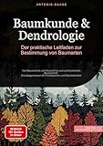 Baumkunde & Dendrologie: Der praktische Leitfaden zur Bestimmung von Baumarten: Von Baumschule und Anzucht bis zum professionellen Baumschnitt - Grundlagenwissen für Forstexperten und Naturliebhaber