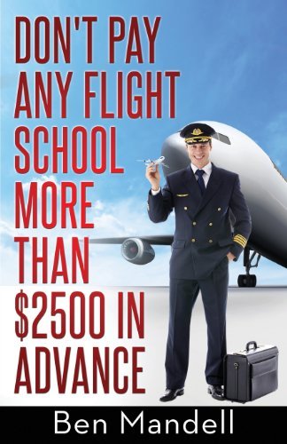 By Ben Mandell Don't Pay Any Flight School More Than $2500 In Advance: The Censored Information The Bad Guys Don't (1st Frist Edition) [Paperback]