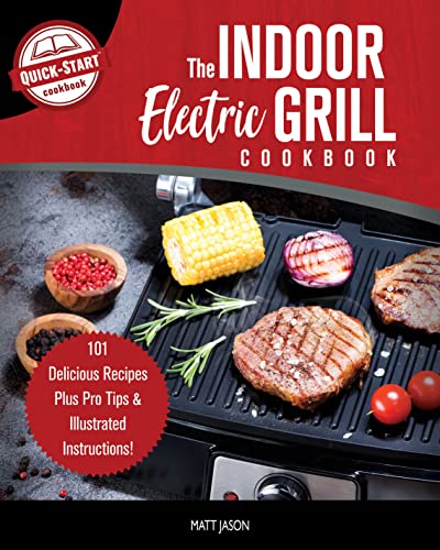 The Indoor Electric Grill Cookbook: 101 Delicious Recipes Plus Pro Tips & Illustrated Instructions!