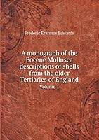 A monograph of the Eocene Mollusca descriptions of shells from the older Tertiaries of England Volume 1 5519197857 Book Cover