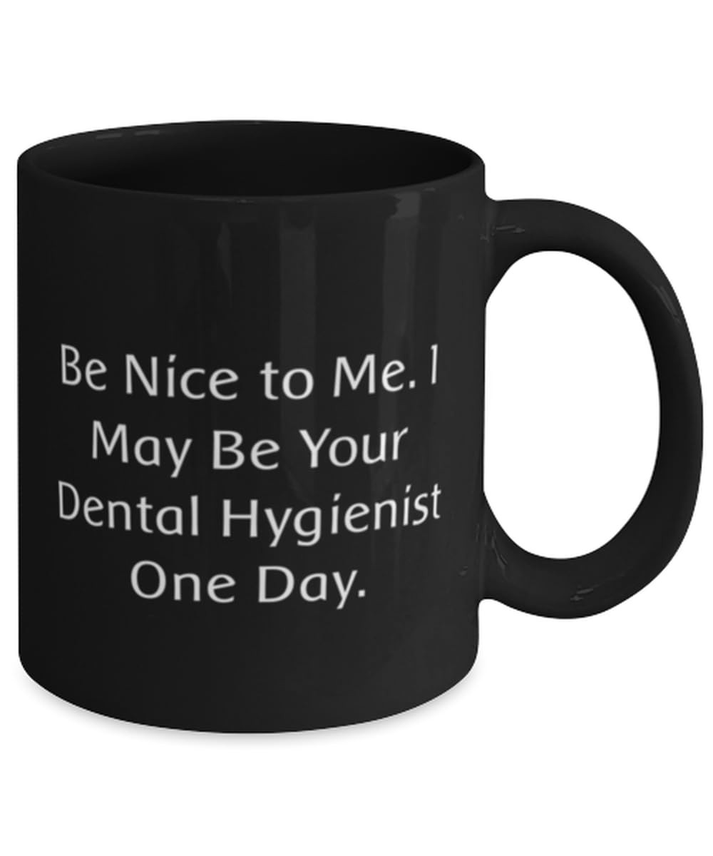 Brilliant Dental hygienist 11oz 15oz Mug, Be Nice to Me. I May Be Your Dental, Present For Friends, Beautiful Gifts From Friends