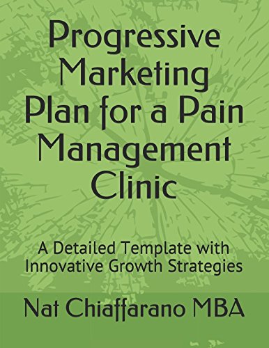 Progressive Marketing Plan for a Pain Management Clinic: A Detailed Template with Innovative Growth Strategies Progressive Marketing Plan for a Pain Management Clinic: A Detailed Template with Innovative Growth Strategies