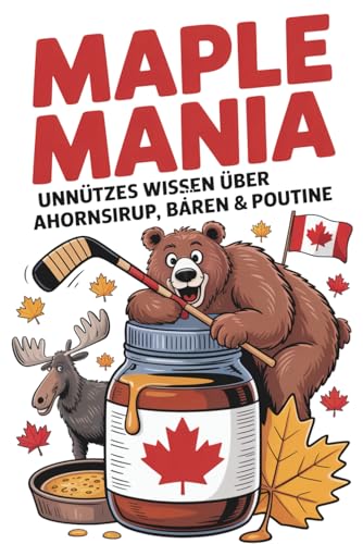 Maple Mania – unnützes Wissen über Ahornsirup, Bären & Poutine | 300 unnütze Fakten über Kanada | Lustige Geschenke