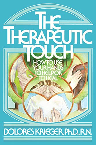 The Therapeutic Touch: How to Use Your Hands to Help or to Heal