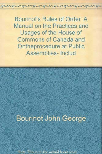 Bourinot's Rules of Order: A Manual on the Practices and Usages of the House of Commons of Canada and on the Procedure at Public Assemblies, Including Meetings of Shareholders Stanford, Geoffrey
