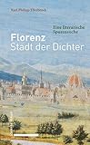 Florenz – Stadt der Dichter: Eine literarische Spurensuche - Karl Philipp Ellerbrock 