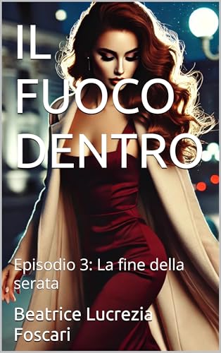 IL FUOCO DENTRO : Episodio 3: La fine della serata (Italian Edition)