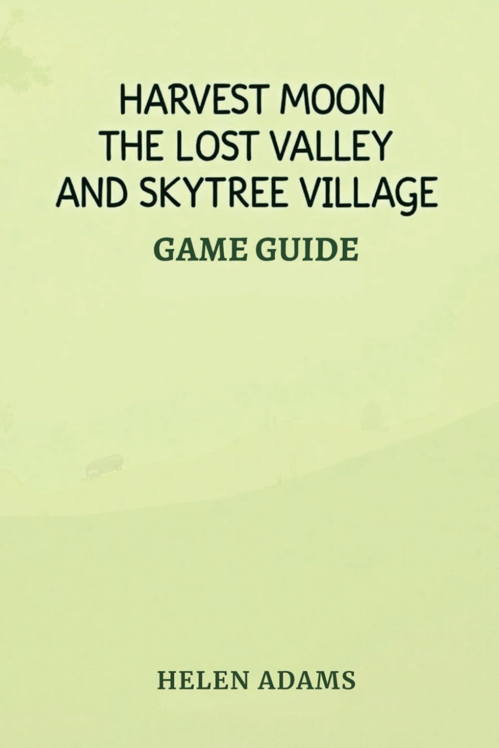 HARVEST MOON THE LOST VALLEY AND SKYTREE VILLAGE GAME GUIDE: The Definitive Walkthrough for Maximum Rewards