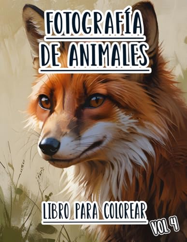 Fotografía De Animales Libro Para Colorear: Vol. 4 Sobre Fotos De Animales Salvajes Y Domésticos, Mascotas, Aves Y Fauna Natural De Diferentes Biomas. ... Diversión Relajación Y Alivio Del Estrés