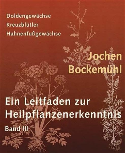 Ein Leitfaden zur Heilpflanzenerkenntnis Band III: Doldengewächse, Kreuzblütler, Hahnenfußgewächse