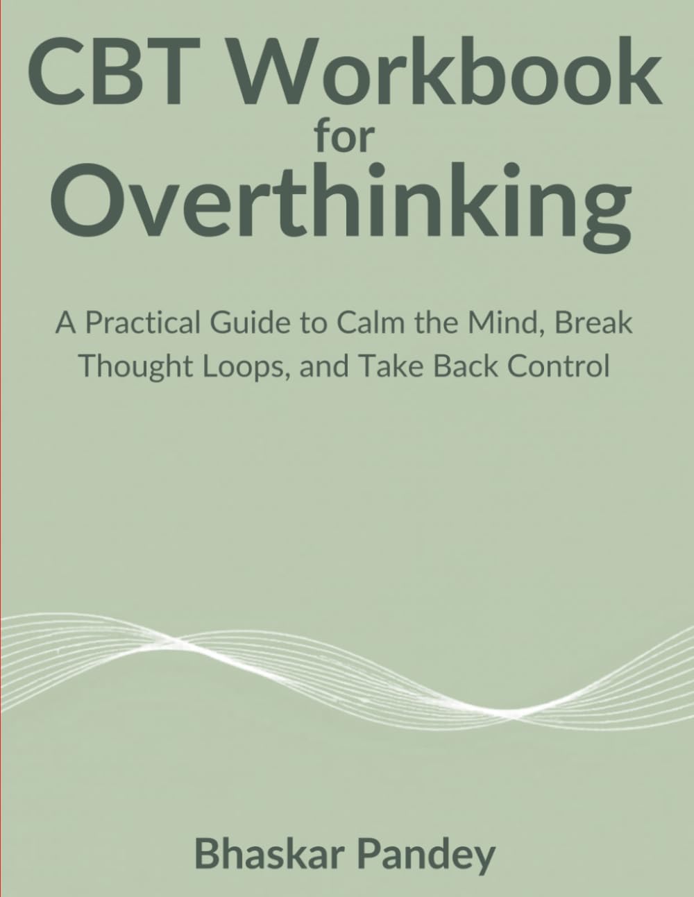 CBT Workbook for Overthinking: A Practical Guide to Calm the Mind, Break Thought Loops, and Take Back Control (Mind Recode Series)