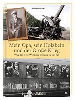 Mein Opa, sein Holzbein und der Große Krieg: Was der Erste Weltkrieg mit uns zu tun hat 3845801727 Book Cover