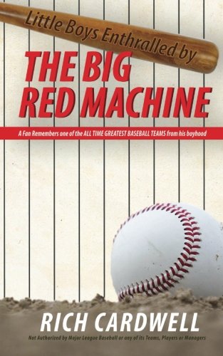 Little Boys Enthralled By The Big Red Machine: A Fan Remembers one of the All Time Greatest Baseball Teams from his boyhood