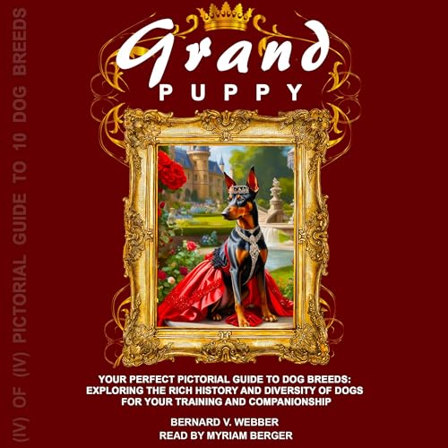 Grand Puppy: Your Perfect Pictorial Guide to Dog Breeds: Exploring the Rich History and Diversity of Dogs for Your Training and Companionship by BERNARD V. WEBBER episode artwork