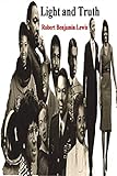 Light and Truth: Collected From the Bible and Ancient and Modern History, Containing the Universal History of the Colored and the Indian Race, From the Creation of the World to the Present Time