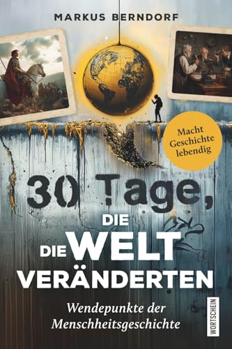 30 Tage, die die Welt veränderten: Wendepunkte der Menschheitsgeschichte