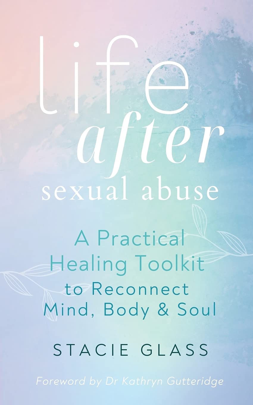 Life After Sexual Abuse: A Practical Healing Toolkit to Reconnect Mind, Body & Soul