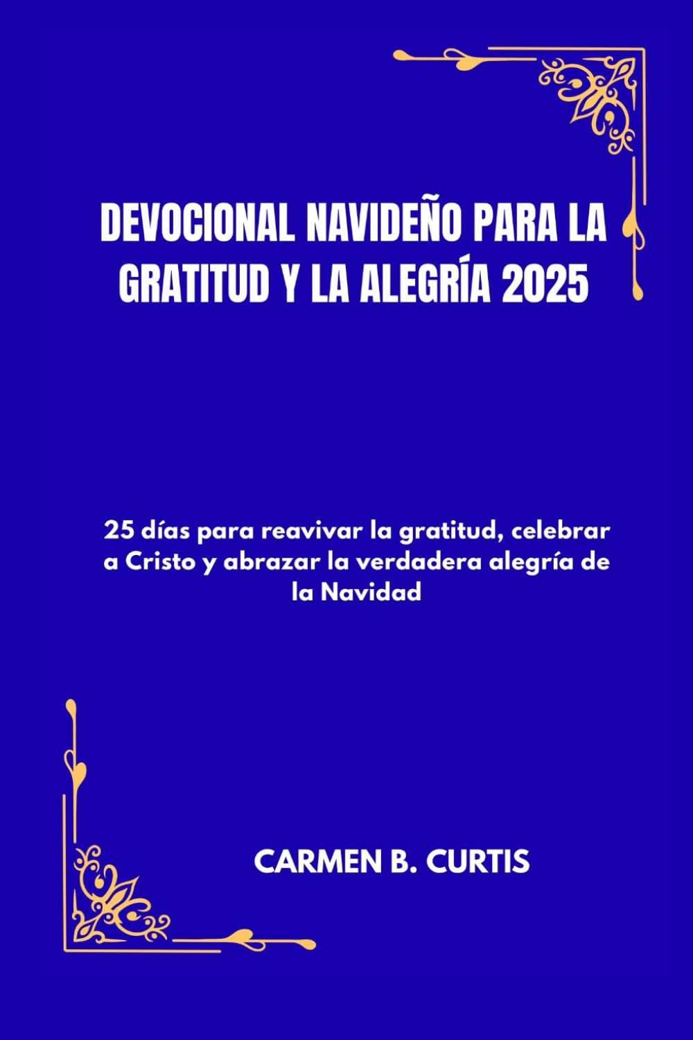 DEVOCIONAL NAVIDEÑO PARA LA GRATITUD Y LA ALEGRÍA 2025: 25 días para reavivar la gratitud, celebrar a Cristo y abrazar la verdadera alegría de la Navidad