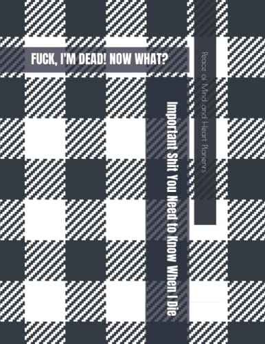 Oh FU@K, I’m DEAD! Now What?: *Important Sh*t You Need to Know & Do When I Die* Insurance, Assets, Funeral Plan, Messages ~ Final Wishes & Will Planning Workbook, 8.5×11