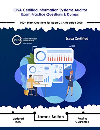 CISA Certified Information Systems Auditor Exam Practice Questions & Dumps: 900+ Exam Questions for Isaca CISA Updated 2020