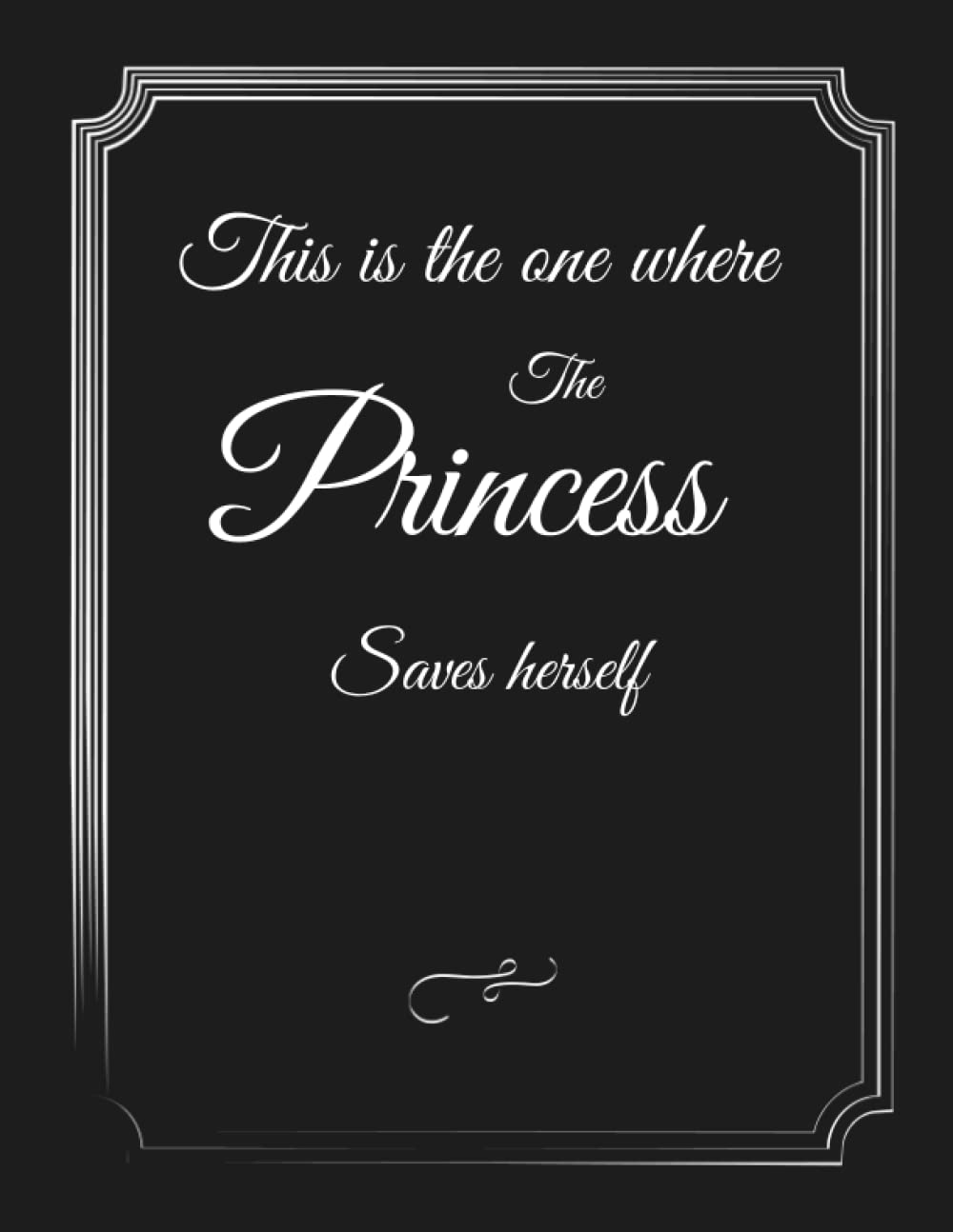 This Is The One Where The Princess Saves Herself: Notebook For Women And Girls - Journal, Notebook, Diary, 8.5x11in 120 Pages