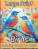 Large Print Birds Coloring Book For Adult: Flowers And Birds Coloring Book for Adults...Large Print Relaxation Coloring Books for Adults And Seniors Relaxation B0CSVVSCNZ Book Cover