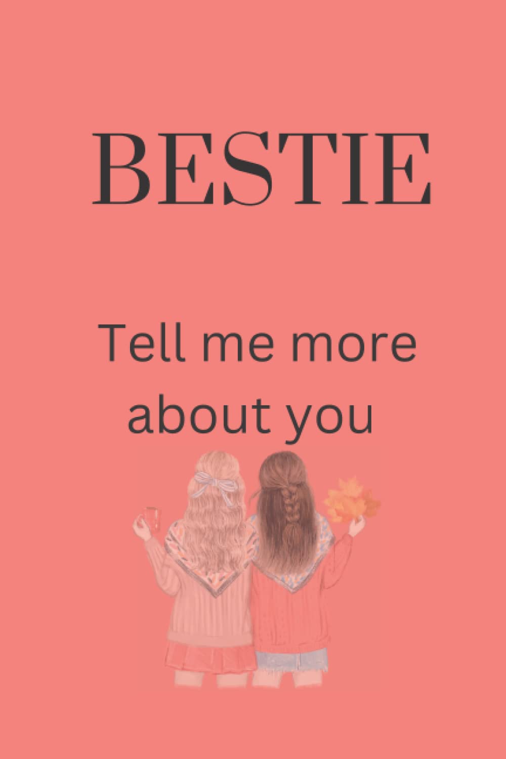 BESTIE, TELL ME MORE ABOUT YOU.: A Best friend Gift Book to Share Her Story & Her Memories, a guidefill in the blank gift book with questions to ... your closest friend for a healthy connection.