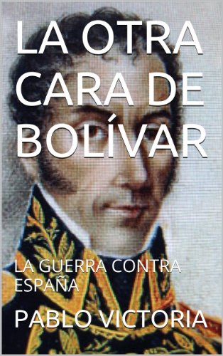 LA OTRA CARA DE BOLÍVAR: LA GUERRA CONTRA ESPAÑA (GRANDES MITOS DE LA HISTORIA DE COLOMBIA nº 2) (Spanish Edition)