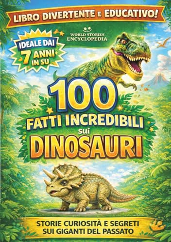 100 FATTI INCREDIBILI SUI DINOSAURI: Storie Curiosità e Segreti sui Giganti del Passato: Un Regalo Imperdibile per Adulti Ragazzi e Bambini (FATTI STORIE E CURIOSITÀ INCREDIBILI) (Italian Edition)