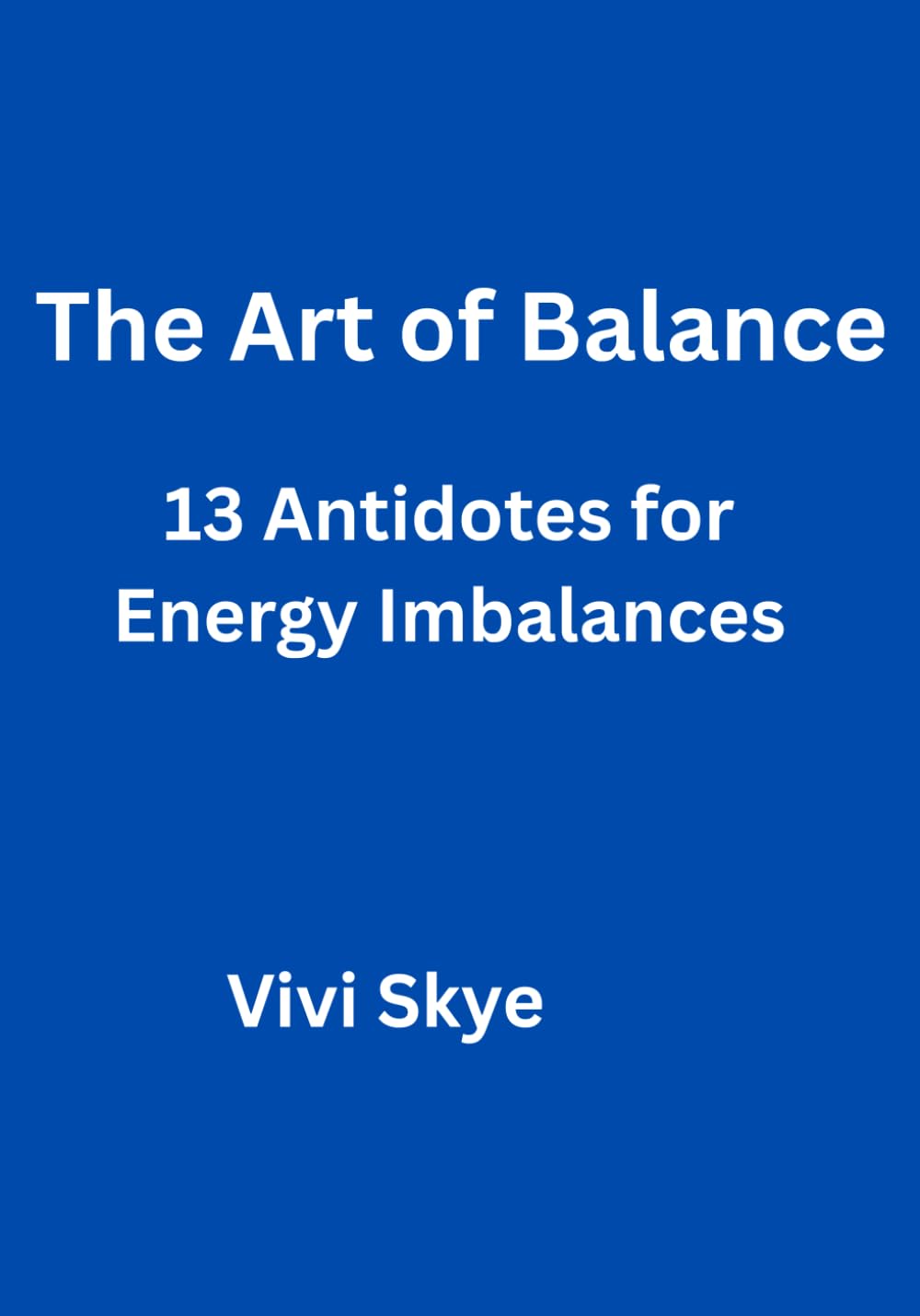 The Art of Balance: 13 Best and Proven Remedies for Energy Imbalances: A Practical Guide to Manifesting Your Ideal Love, Money, Career, Health, and Relationships