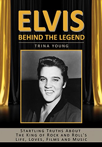 Elvis: Behind The Legend: Startling Truths About The King of