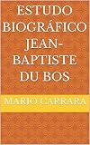 Estudo Biográfico Jean-Baptiste Du Bos (Portuguese Edition)