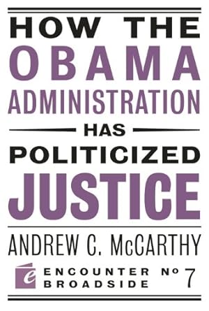 How the Obama Administration has Politicized Justice: Reflections on Politics, Liberty, and the State (Encounter Broadsides Book 7)