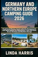 Germany And Northern Europe Camping Guide 2026: Road-Tested Routes, Scenic Lakeside Campgrounds and 2026 Updates for Motorhomes, Vans and Tents Across Germany and Northern Europe B0G2GHVMZH Book Cover