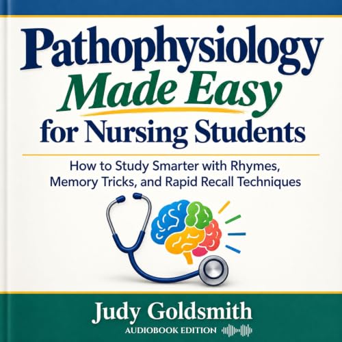 Pathophysiology Made Easy for Nursing Students: How to Study Smarter with Rhymes, Memory Tricks, and Rapid Recall Techniques 