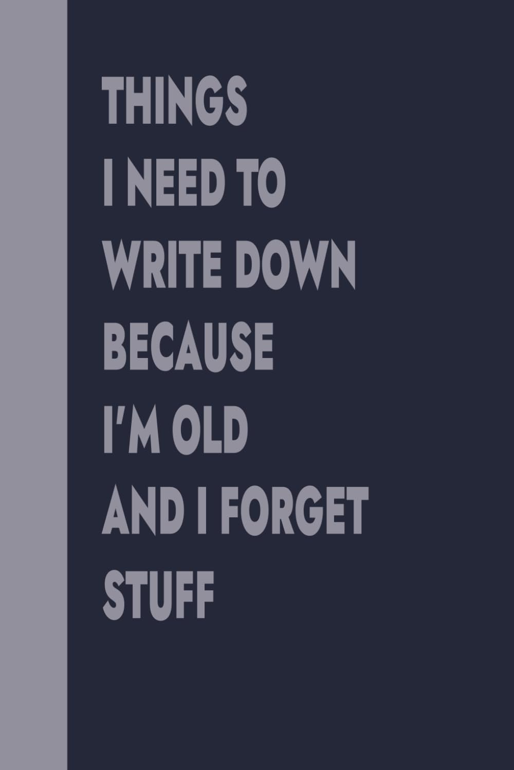 Things I Need To Write Down Because I'm Old And I Forget Stuff: Funny Gift for Seniors, Coworkers Team Work Boss & Friends | Blank Lined Notebook Journal
