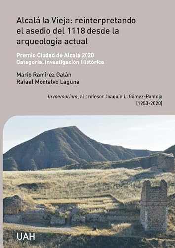 Alcalá la Vieja: reinterpretando el asedio del 1118 desde la arqueología actual: In memoriam, al profesor Joaquín L. Gómez-Pantoja (1953-2020) (Otras Publicaciones)