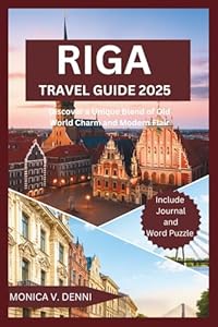 RIGA TRAVEL GUIDE 2025: Discover a Unique Blend of Old World Charm and Modern Flair