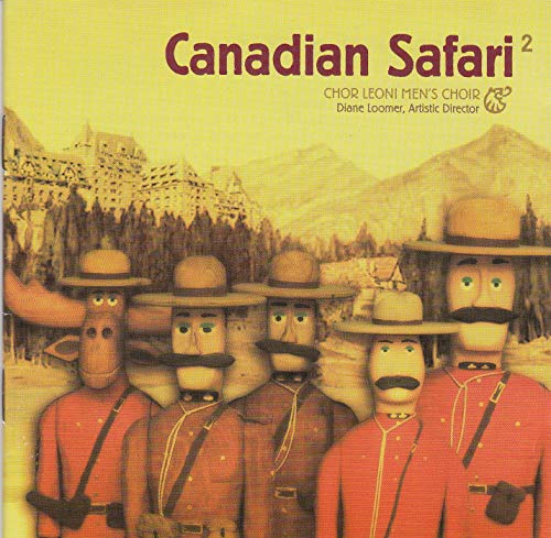 Chor Leoni: Canadian Safari II *2 CDs for the price of 1* [Audio CD] Chor Leoni Men's Choir, directed by Diane Loomer