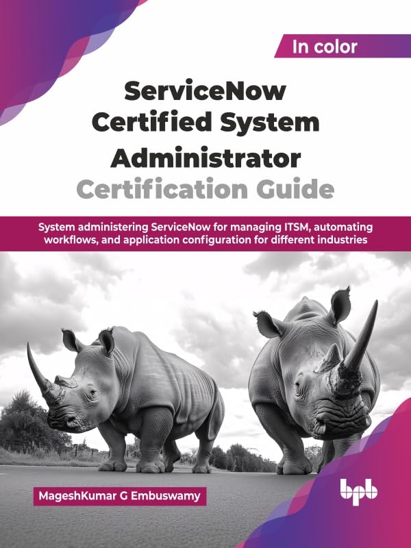 ServiceNow Certified System Administrator Certification Guide: System administering ServiceNow for managing ITSM, automating workflows, and application ... for different industries (English Edition)      1st Edition, Kindle Edition
