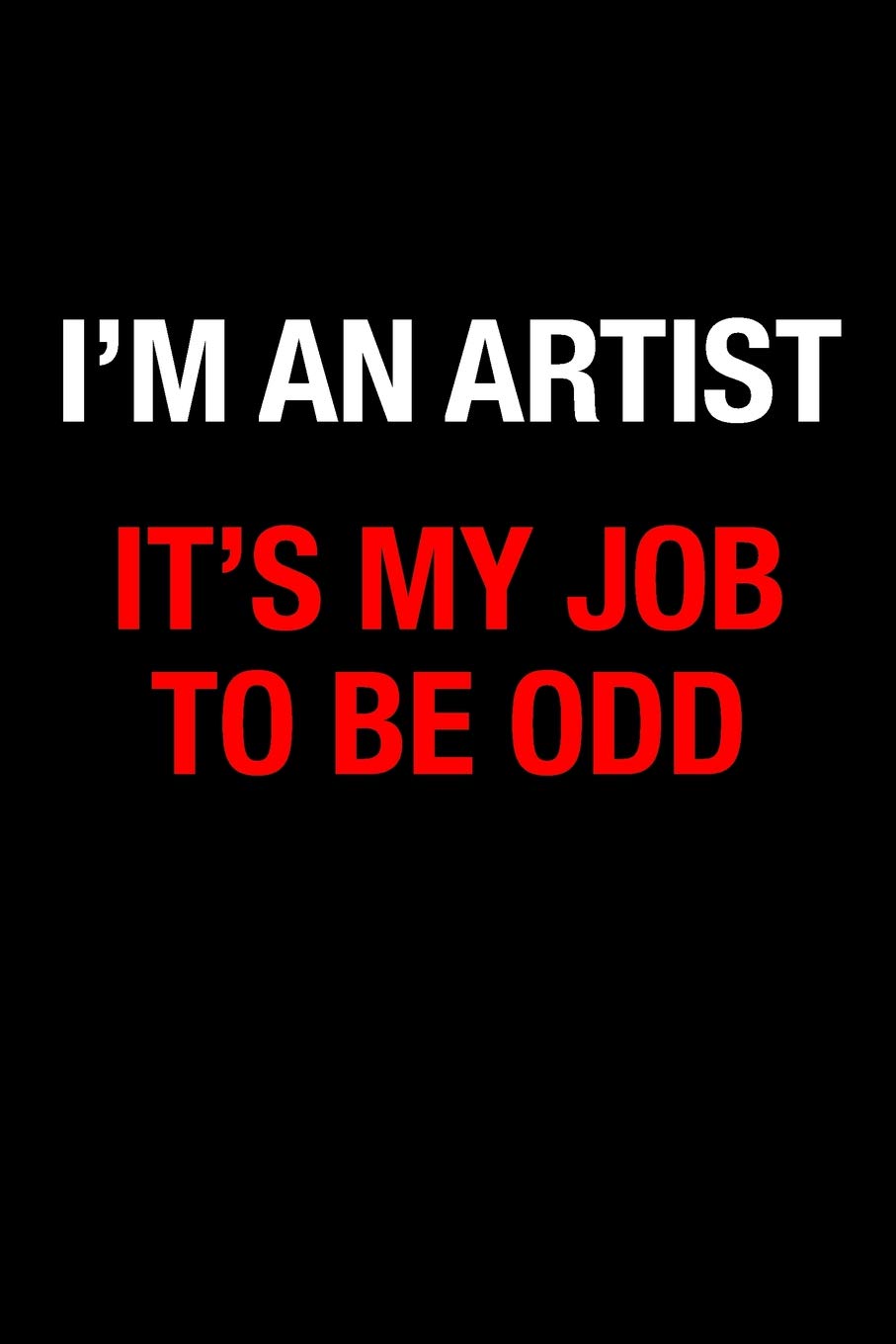 I'm an artist, It's my job to be odd | Gift Notebook for an Artist, Medium Ruled Blank Journal